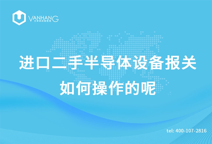 進(jìn)口二手半導(dǎo)體設(shè)備報(bào)關(guān)如何操作的呢 進(jìn)口二手半導(dǎo)體設(shè)備報(bào)關(guān)如何操作的呢_副本.jpg